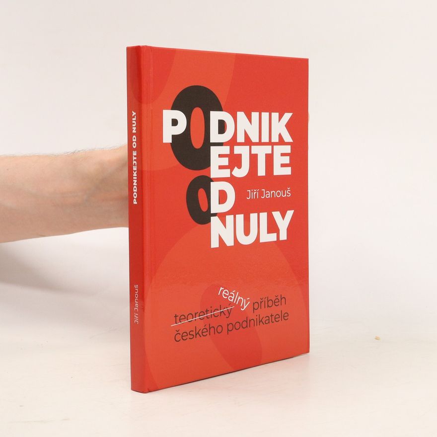 Jiří Janouš Podnikejte od nuly : reálný příběh českého podnikatele