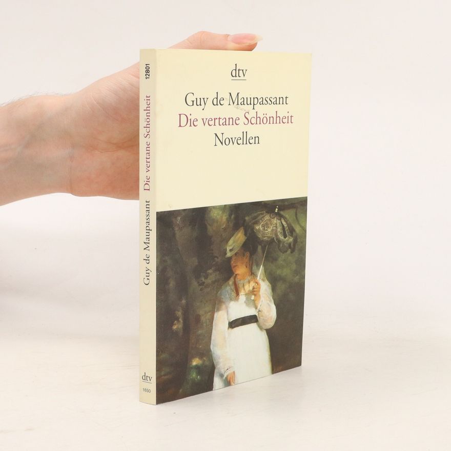 Guy de Maupassant Die vertane Schönheit: Novellen