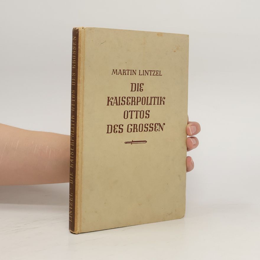 Martin Lintzel Die Kaiserpolitik Ottos des Grossen
