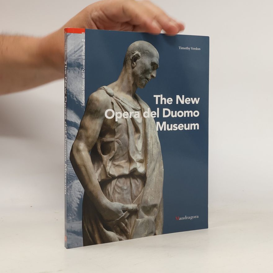 Timothy Verdon The New Opera Del Duomo Museum