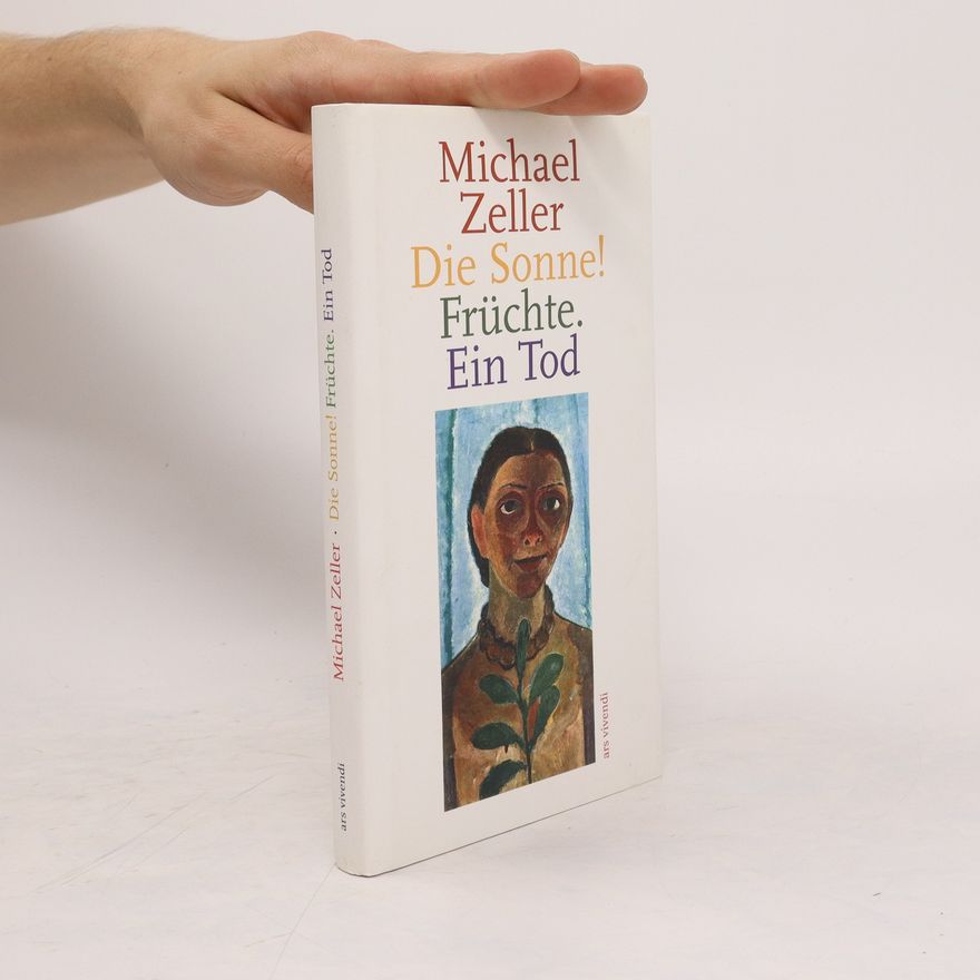 Michael Zeller Die Sonne! Früchte. Ein Tod