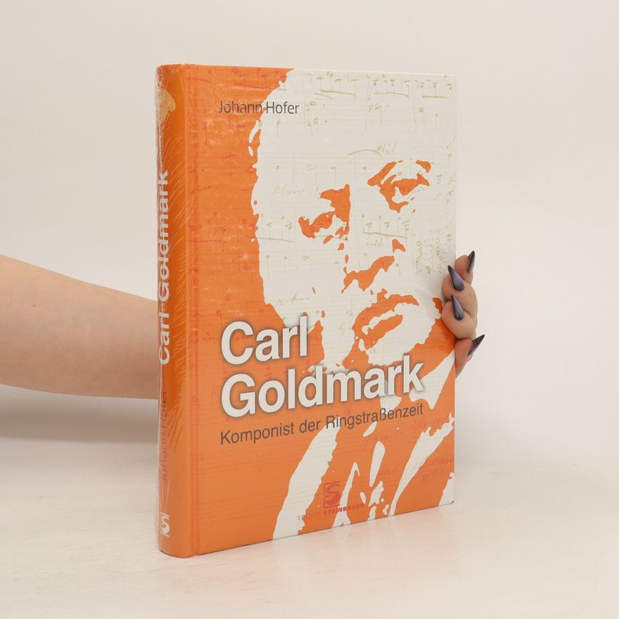 Johann Hofer Carl Goldmark : Komponist der Ringstrassenzeit