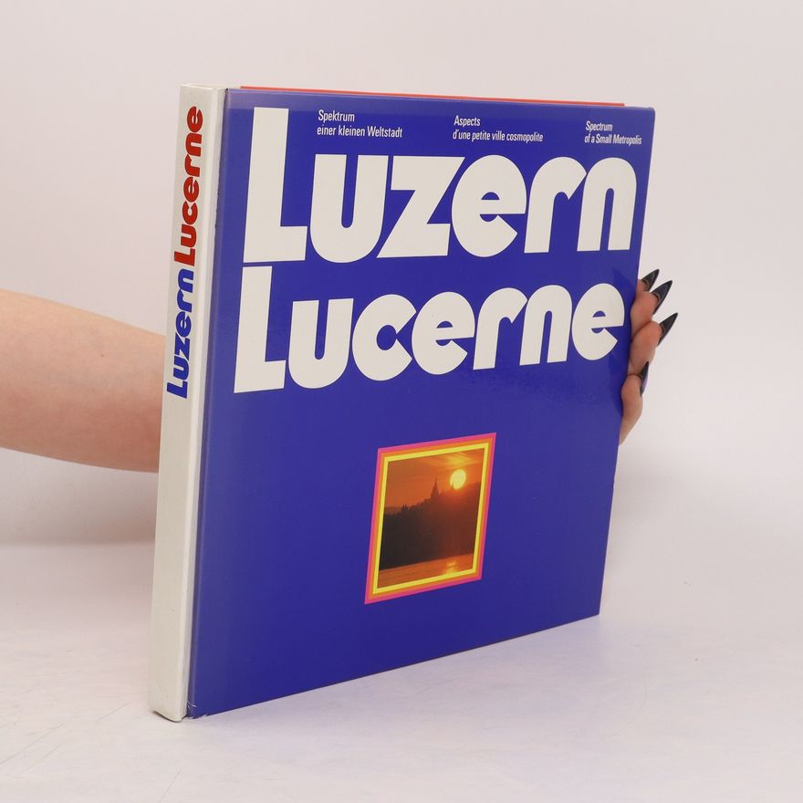 Ernst Halter Luzern = Lucerne. Spektrum einer kleinen Weltstadt = Aspects d'une petite ville cosmopolite = Spectrum of a Small Metropolis