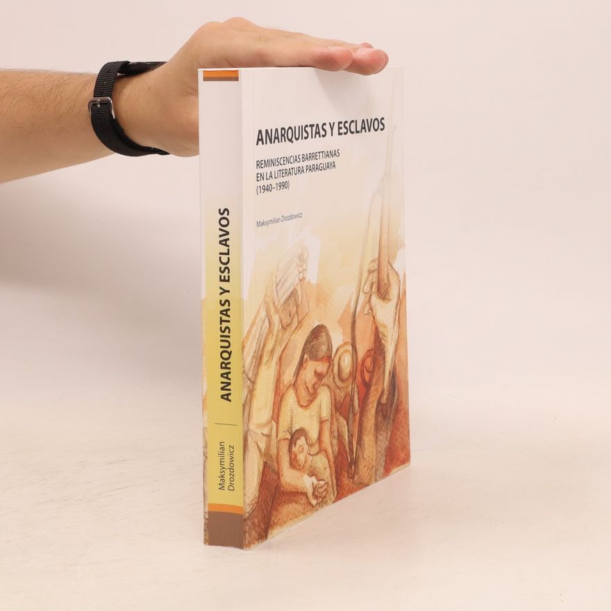 Maksymilian Drozdowicz Anarquistas y esclavos: reminiscencias barrettianas en la literatura paraguaya (1940-1990)