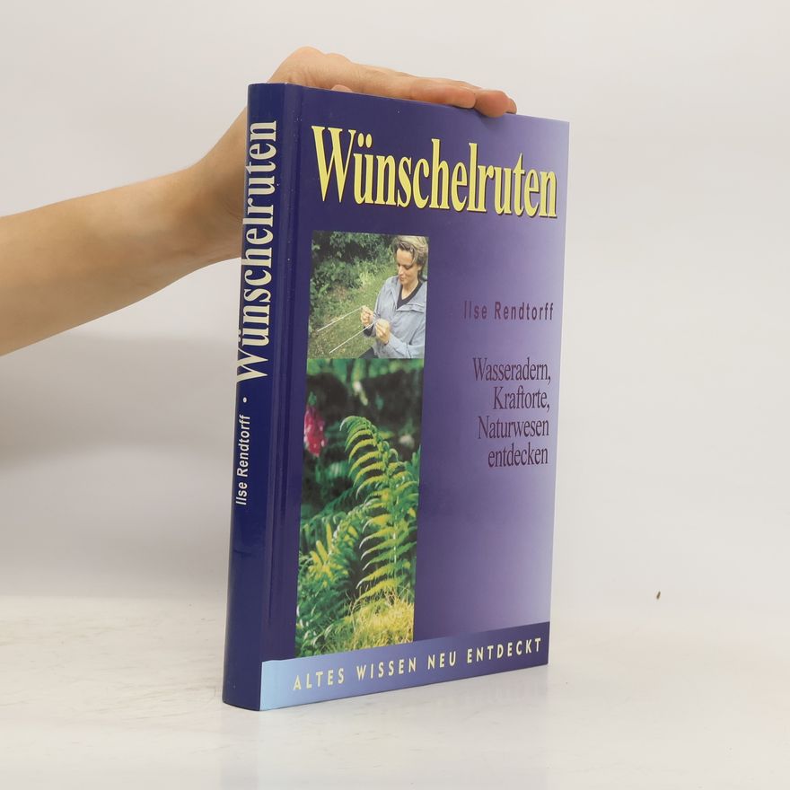 Ilse Rendtorff Wünschelruten. Wesseradern, Kraftorte, Naturwesen entdecken