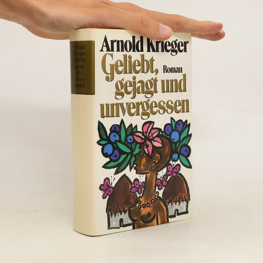 Arnold Krieger Geliebt, gejagt und unvergessen