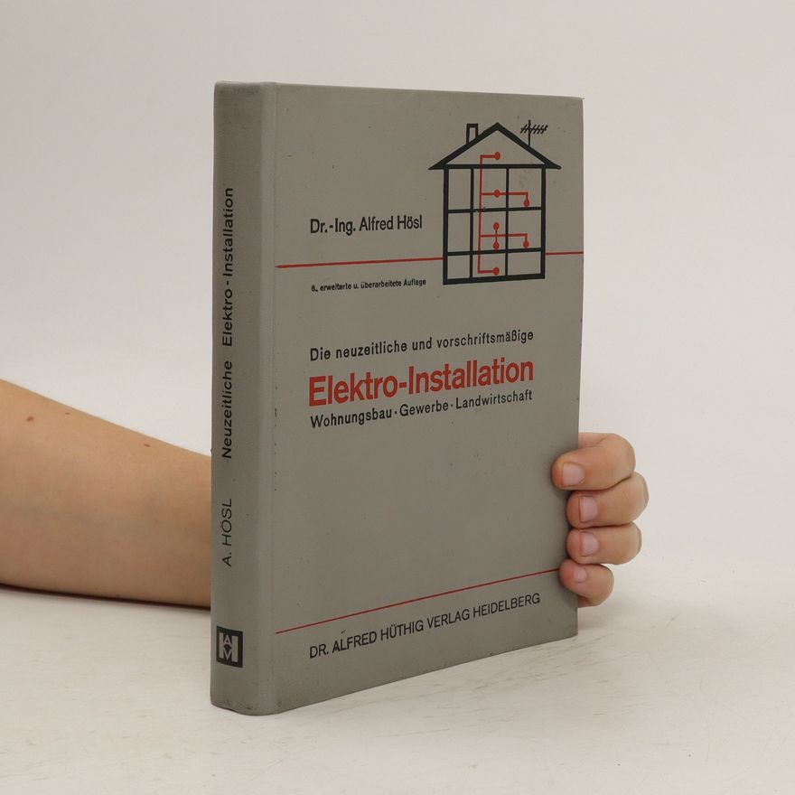Alfred Hösl Die neuzeitliche und vorschriftsmäßige Elektro-Installation