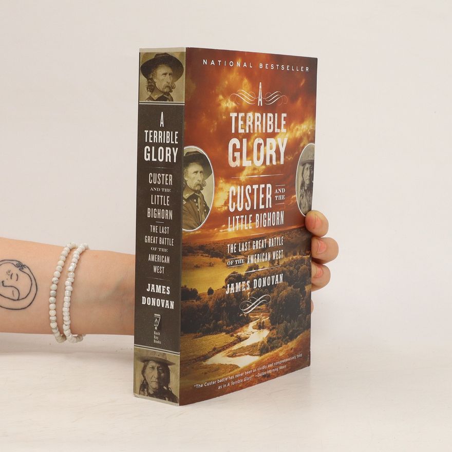 Jim Donovan A terrible glory: Custer and the Little Bighorn - the last great battle of the American West