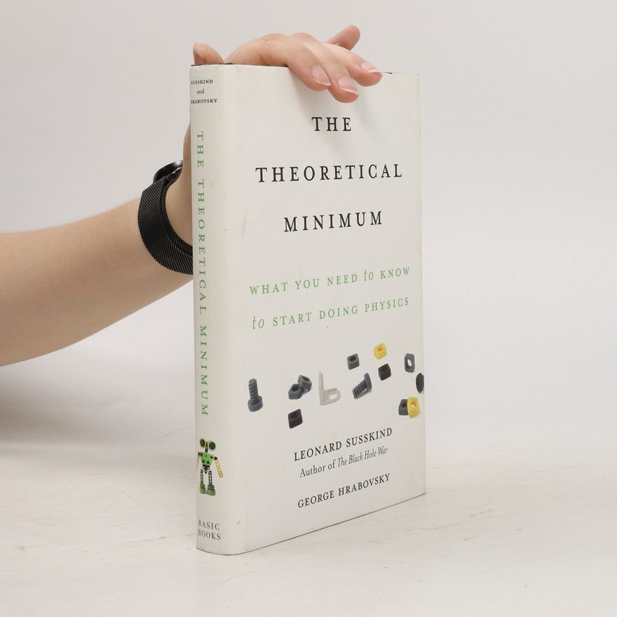 Leonard Susskind The theoretical minimum. What you need to know to start doing physics
