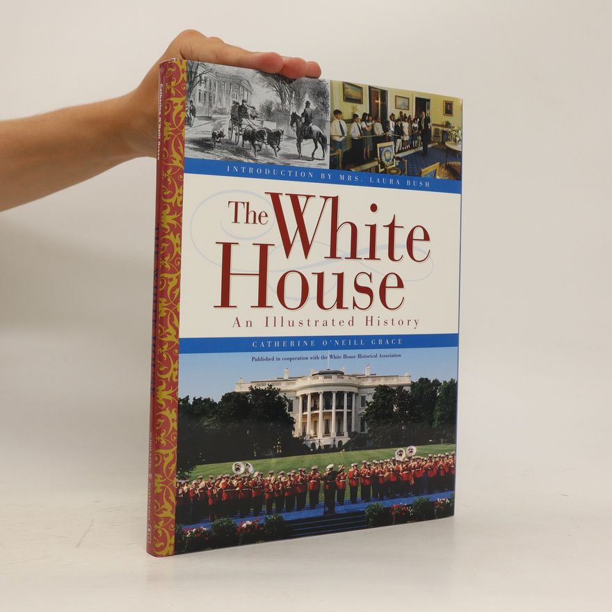 Catherine O'Neill Grace The White House: an illustrated history
