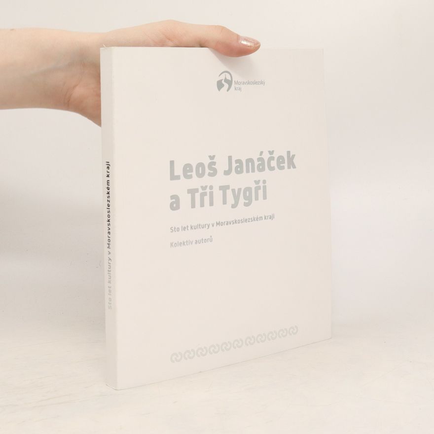 AA.VV. Leoš Janáček a Tři Tygři - sto let kultury v Moravskoslezském kraji