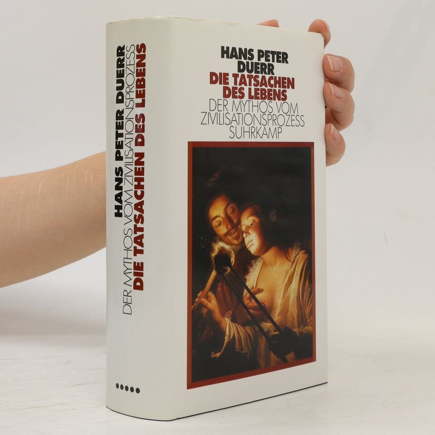 Hans Peter Duerr Die Tatsachen des Lebens. Der Mythos vom Zivilisationsprozess