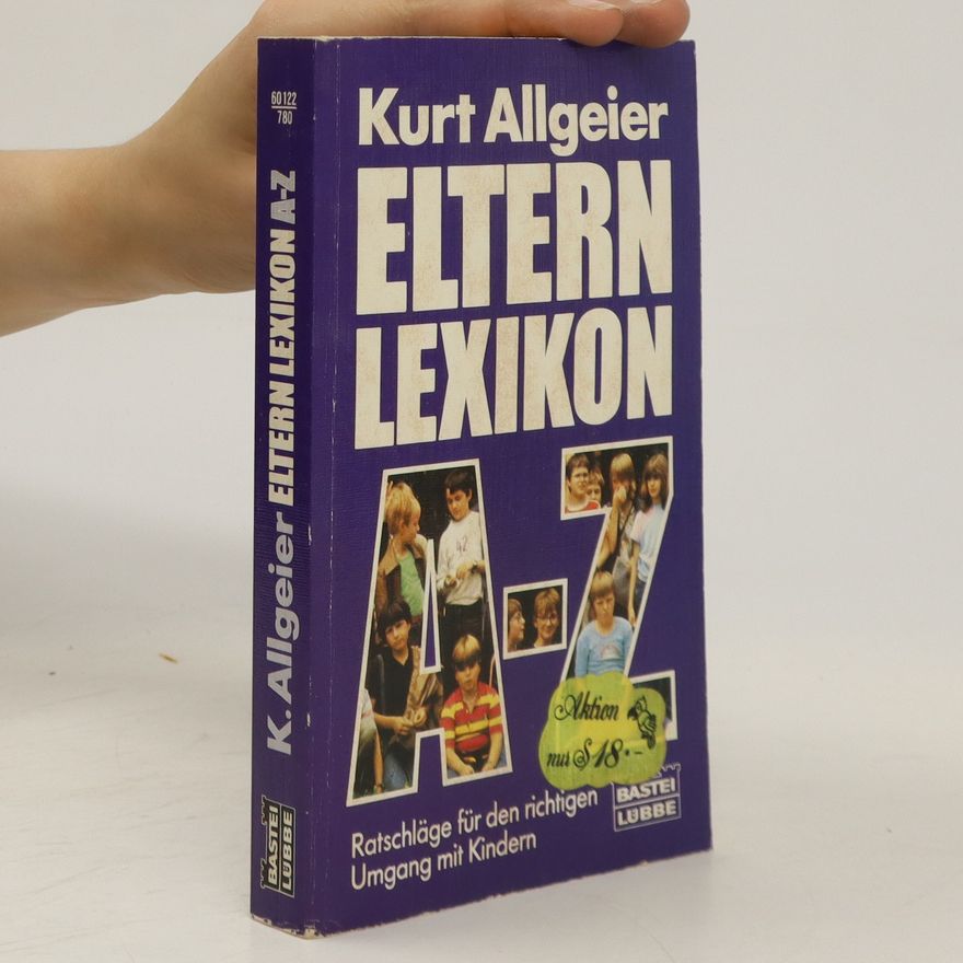 Kurt Allgeier Eltern Lexikon A-Z: Ratschläge für den richtigen Umgang mit Kindern