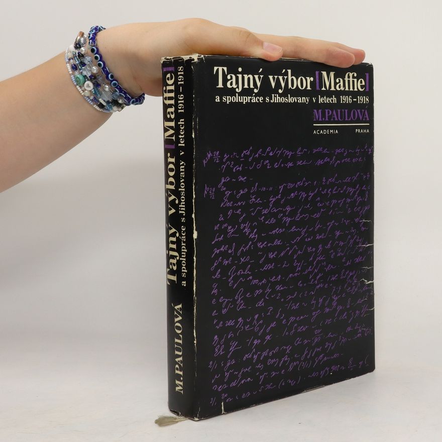 Milada Paulová Tajný výbor (MAFFIE) a spolupráce s Jihoslovany v letech 1916-1918