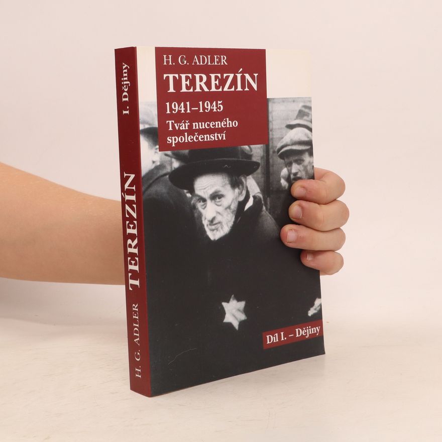 H. G. Adler Terezín 1941-1945: Tvář nuceného společenství (Díl I. - Dějiny)