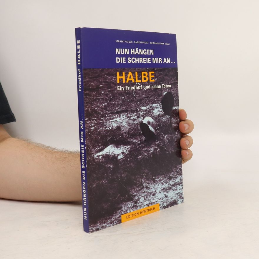 Herbert Pietsch Nun hängen die Schreie mir an ... - Halbe, ein Friedhof und seine Toten