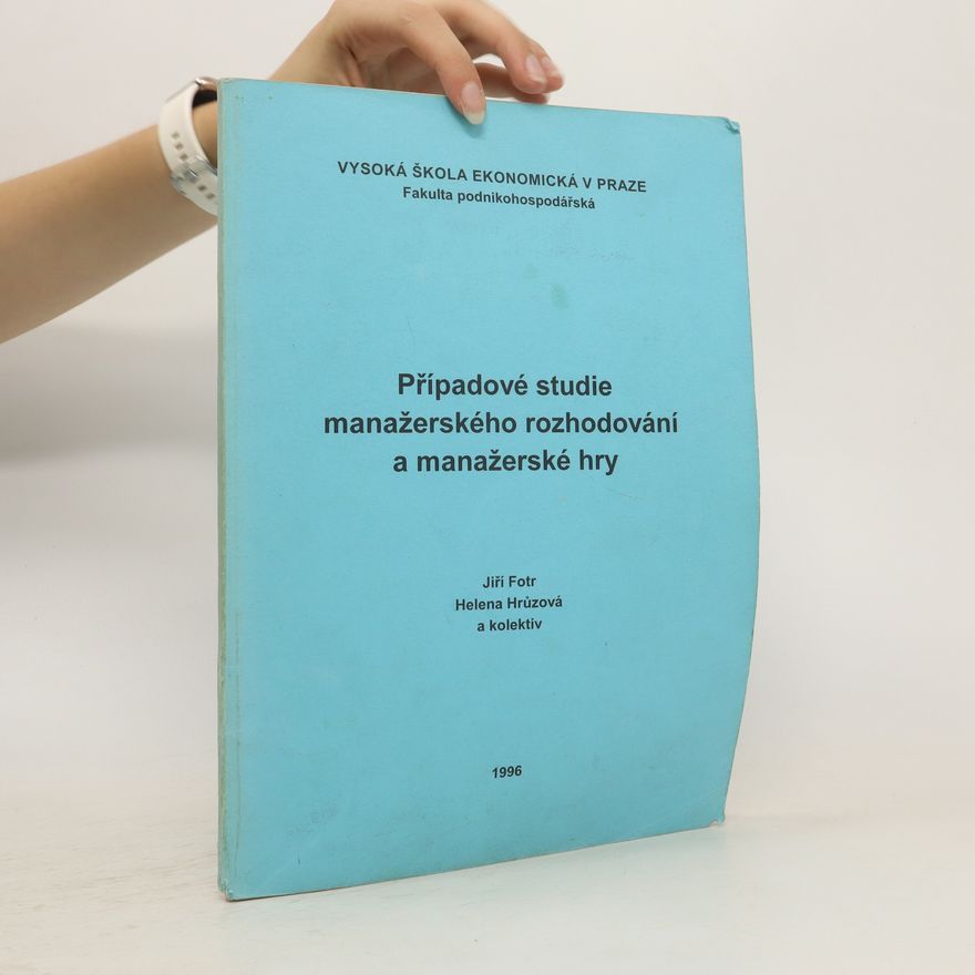 Jiří Fotr Případové studie manažerského rozhodování a manažerské hry