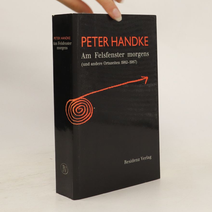 Peter Handke Am Felsfenster morgens (und andere Ortszeiten 1982 - 1987)