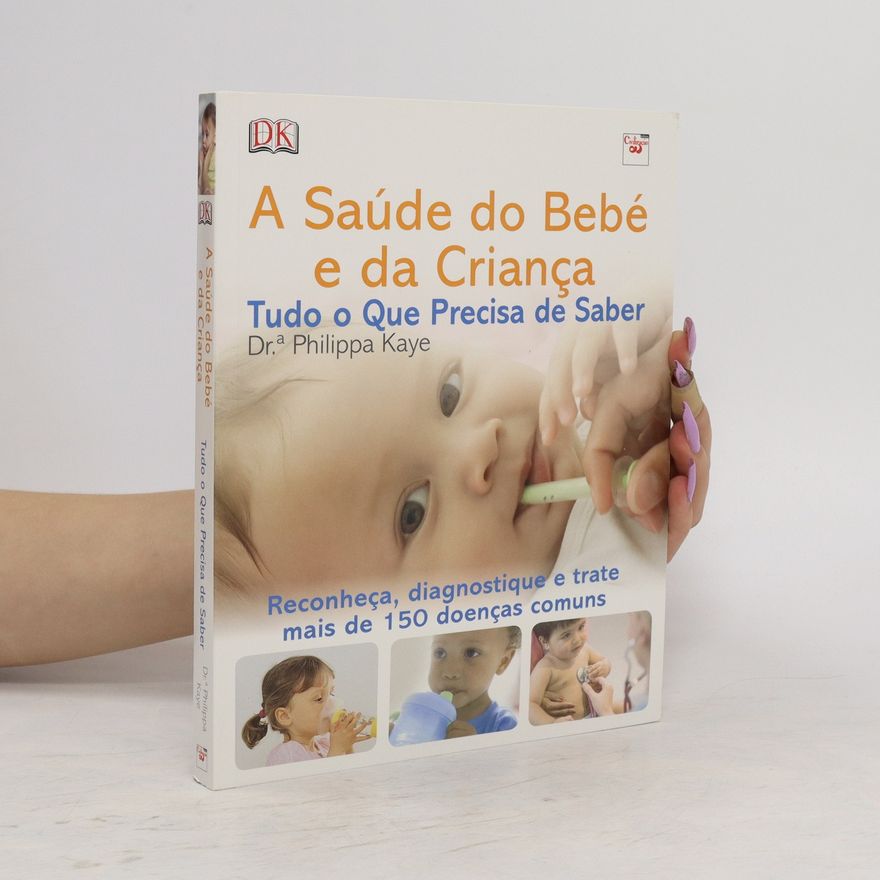 Philippa Kaye A Saúde do Bebé e da Criança. Tudo o Que Precisa de Saber