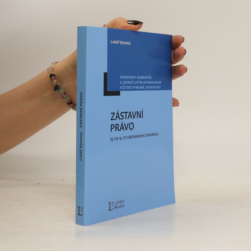 Lukáš Vymazal Zástavní právo : (§ 152 - § 172 občanského zákoníku) : podrobný komentář k jednotlivým ustanovením včetně vybrané judikatury