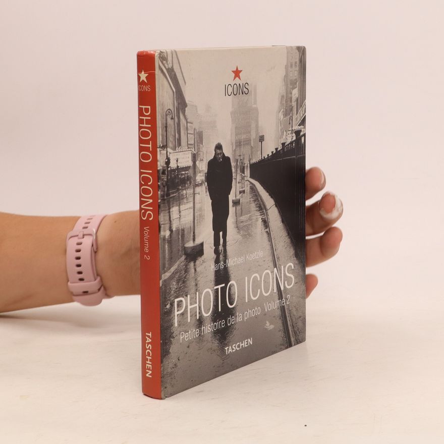 Hans-Michael Koetzle Photo Icons. Petite histoire de la photo. Volume 2