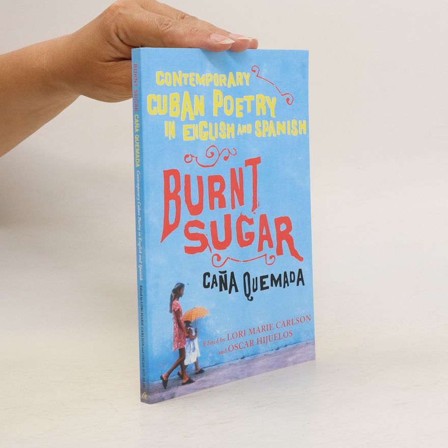 Lori Marie Carlson Burnt Sugar. Cana Quemada. Contemporary Cuban Poetry in English and Spanish