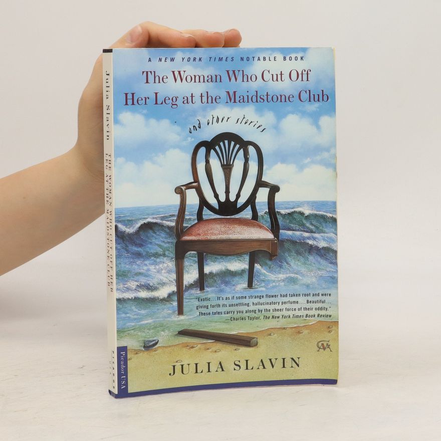 Julia Slavin The Woman Who Cut Off Her Leg at the Maidstone Club. And Other Stories