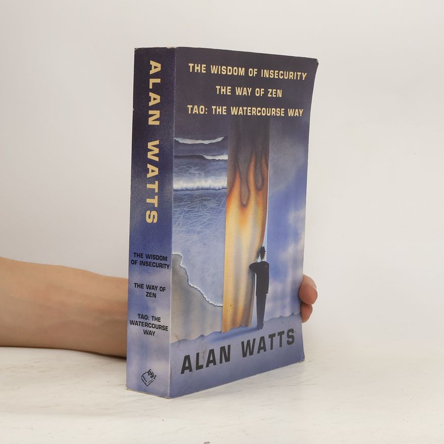 Alan Watts The Wisdom of Insecurity. The Way of Zen. Tao: The Watercourse Way
