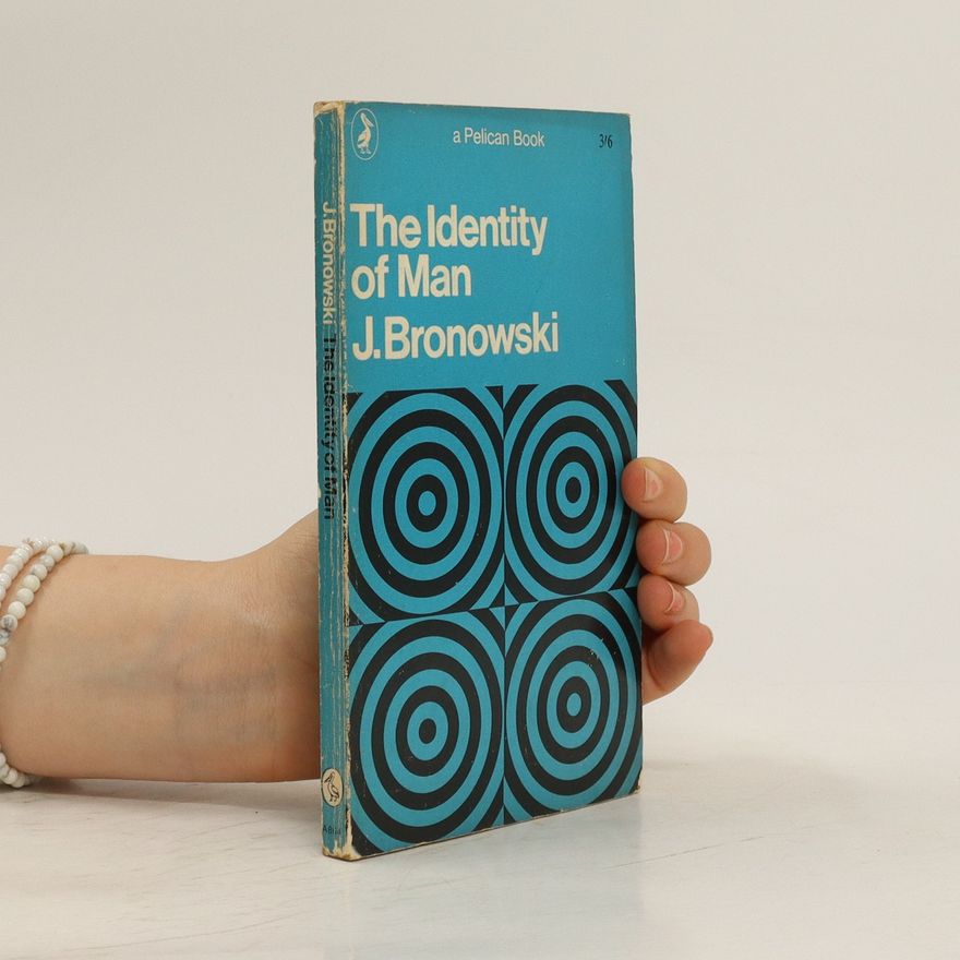 Jacob Bronowski The Identity of Man