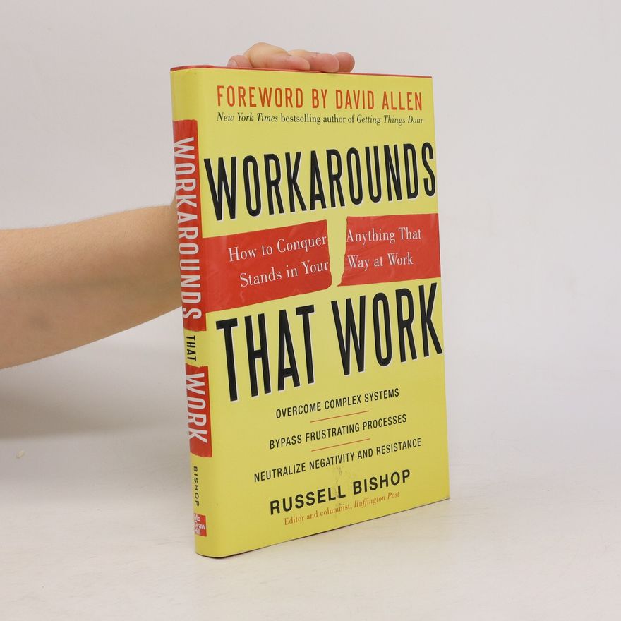Russell Bishop Workarounds That Work: How to Conquer Anything That Stands in Your Way at Work