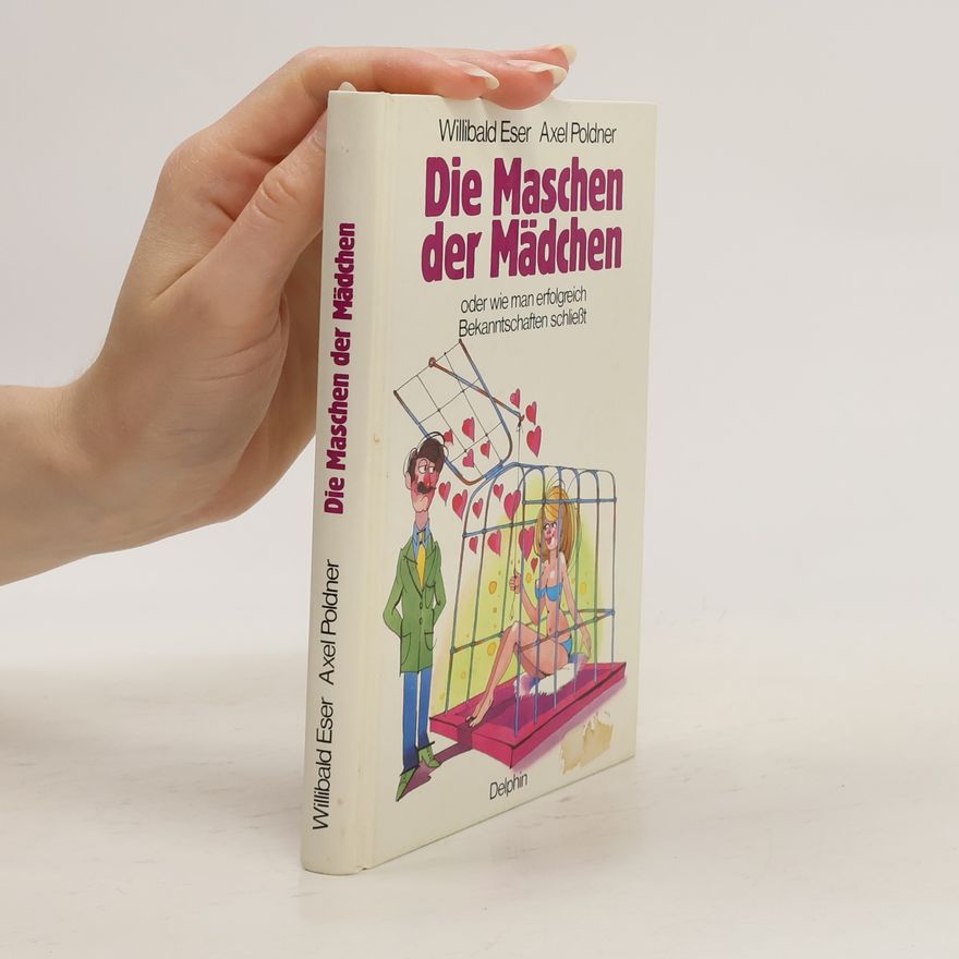 Willibald Eser Die Maschen der Mädchen oder wie man erfolgreich Bekanntschaften schliesst