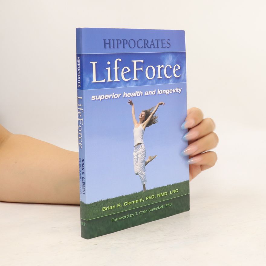Brian R. Clement Hippocrates Lifeforce. Superior Health and Longevity