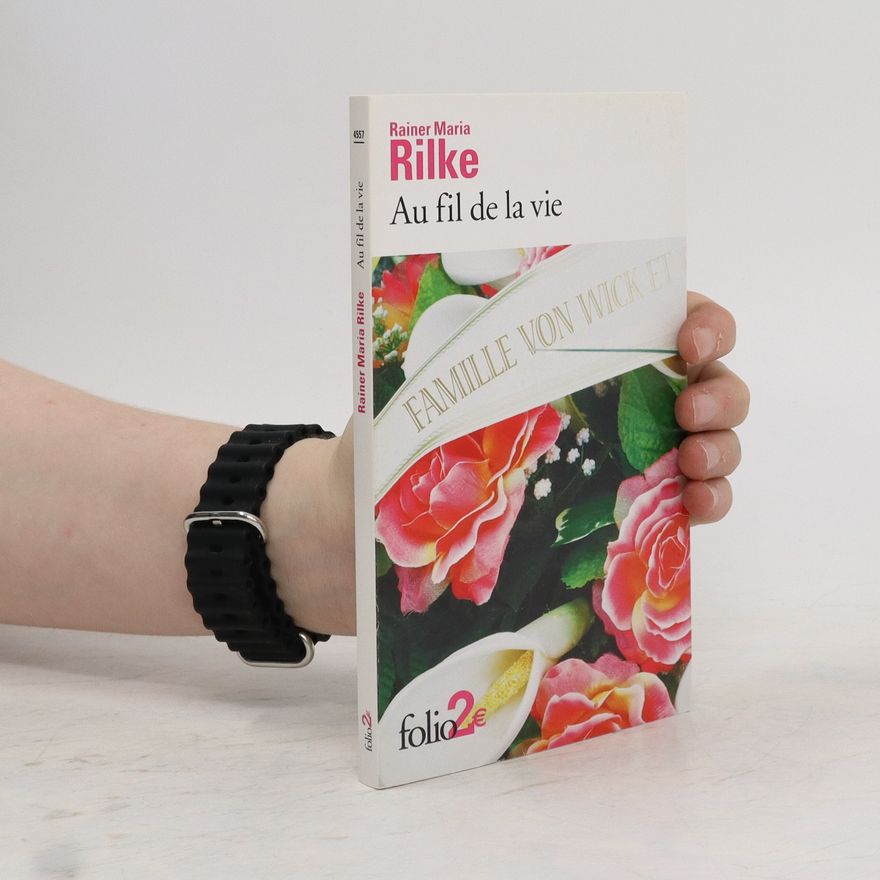 Rainer Maria Rilke Au fil de la vie