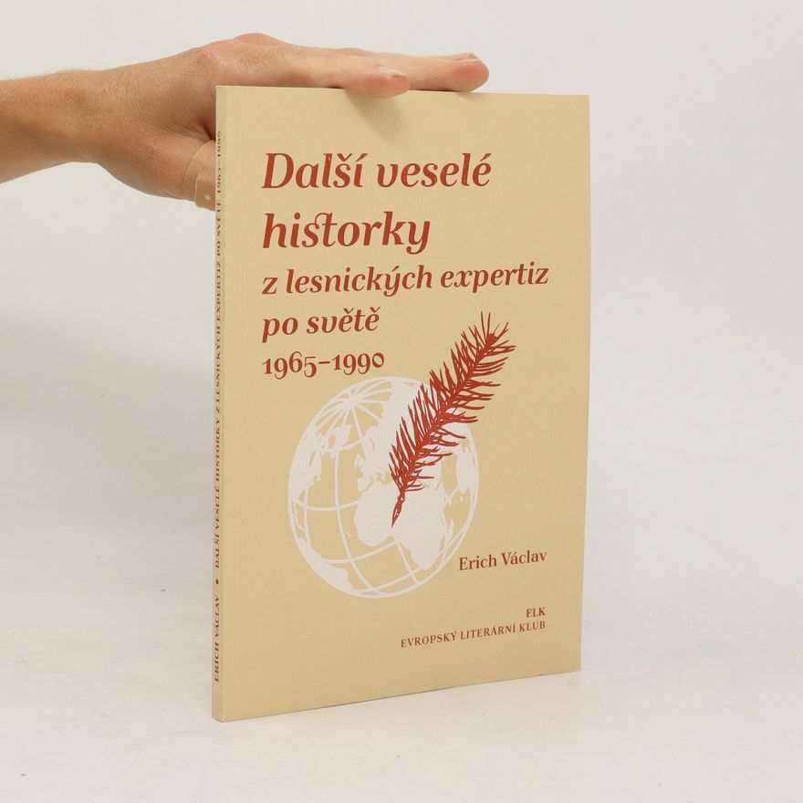 Erich Václav Další veselé historky z lesnických expertiz po světě 1965-1990