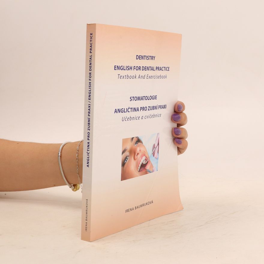 Irena Baumruková Dentistry : English for dental practice : textbook and exercisebook = Stomatologie : angličtina pro zubní praxi : učebnice a cvičebnice
