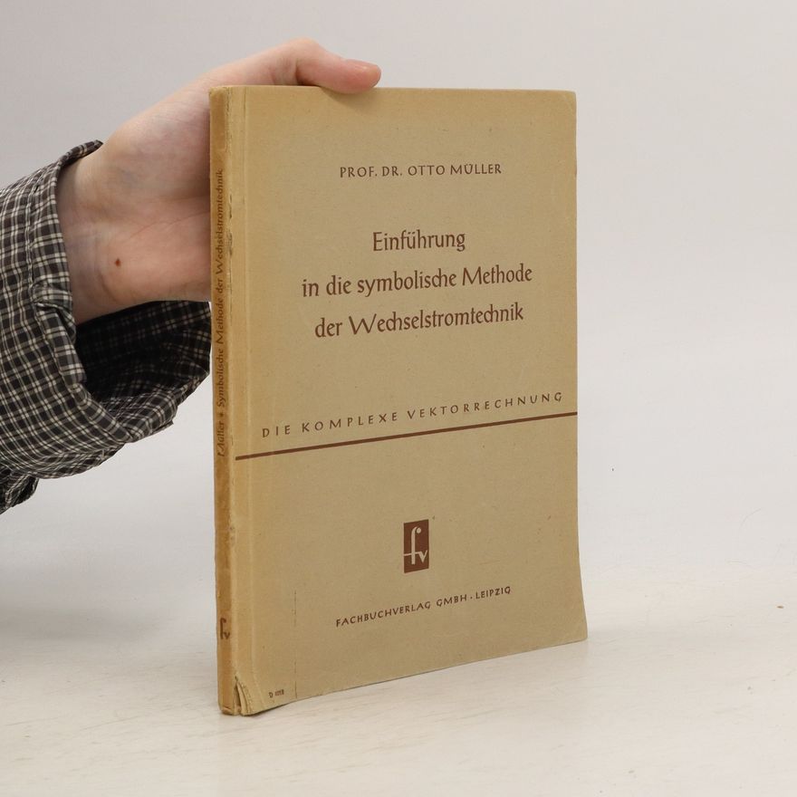 Otto Müller Einführung in die symbolische Methode der Wechselstromtechnik : (die komplexe Vechtorrechnung)