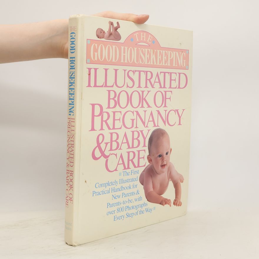 Good Housekeeping The Good Housekeeping Illustrated Book of Pregnancy & Baby Care