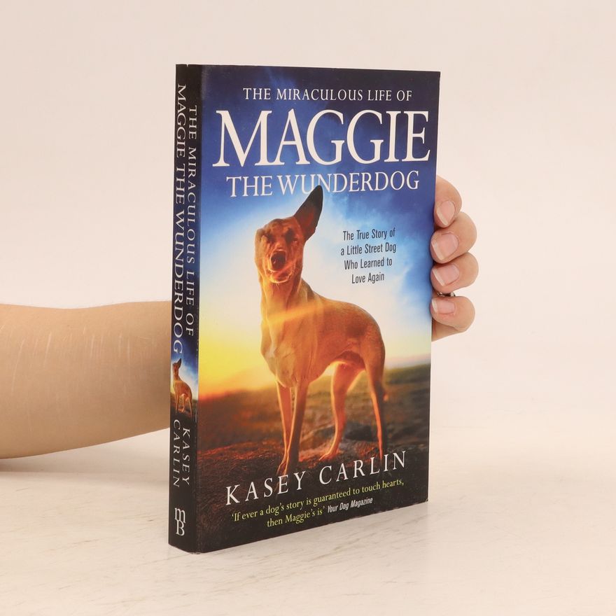 Kasey Carlin The Miraculous Life of Maggie the Wunderdog