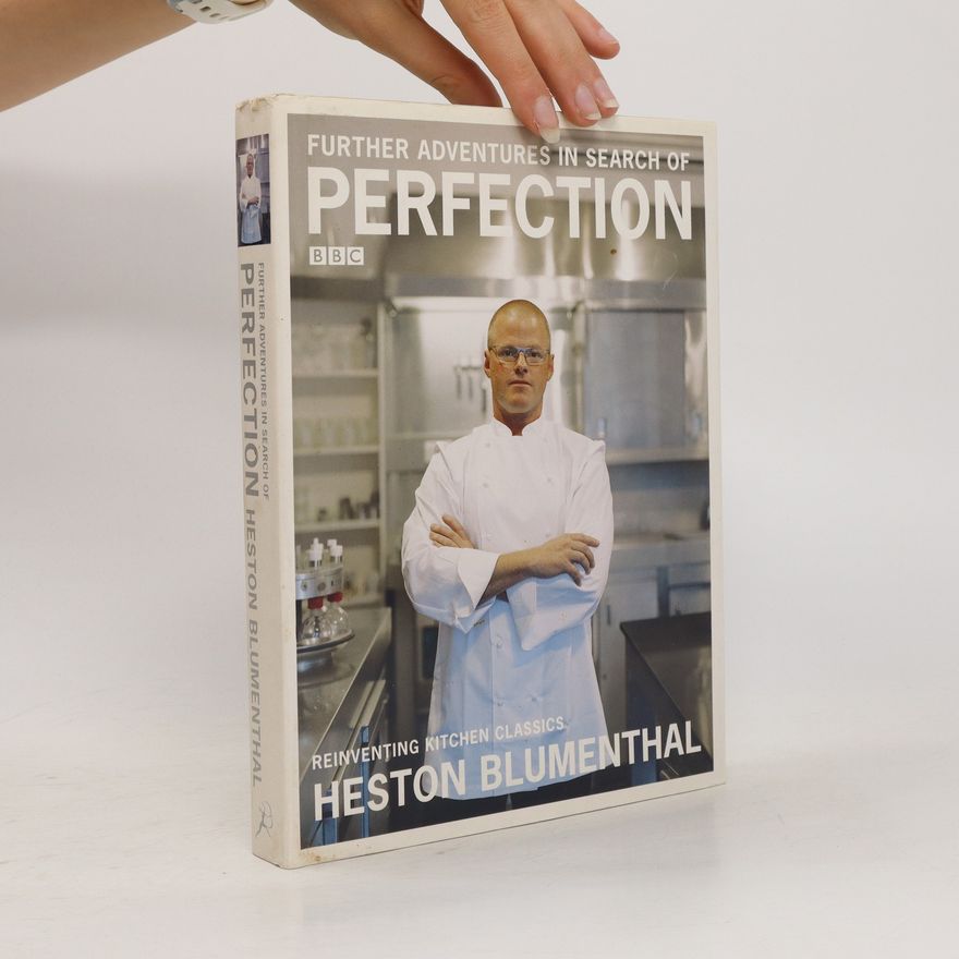 Heston Blumenthal Further adventures in search of perfection, reinventing kitchen classics