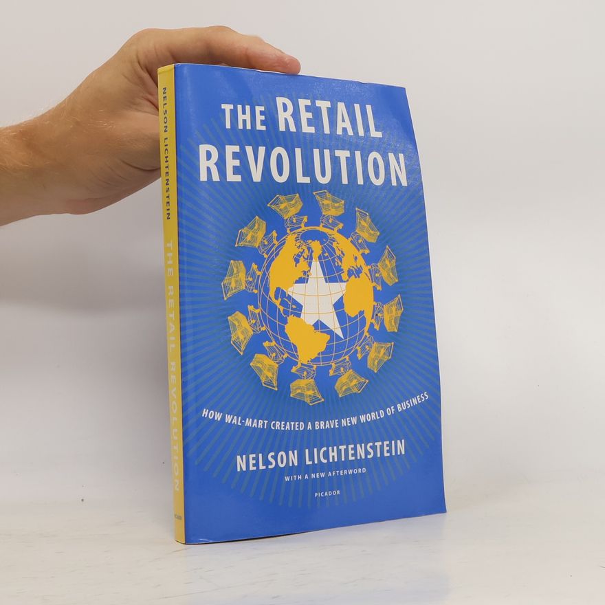 Nelson Lichtenstein The retail revolution : How Wal-Mart created a brave new world of business