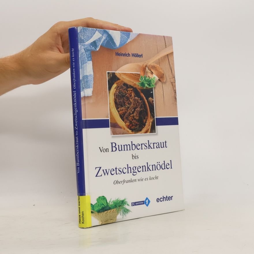 Heinrich Höllerl Von Bumberskraut bis Zwetschgenknödel