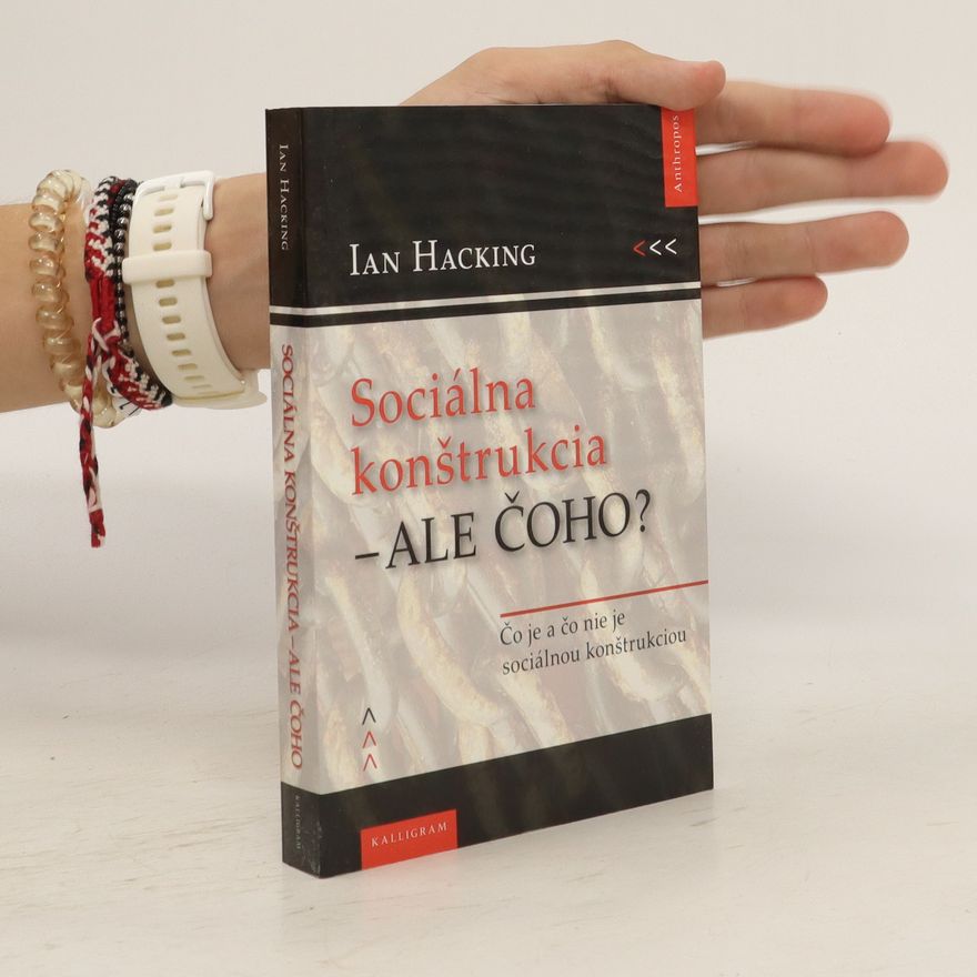 Ian Hacking Sociálna konštrukcia - ale čoho?