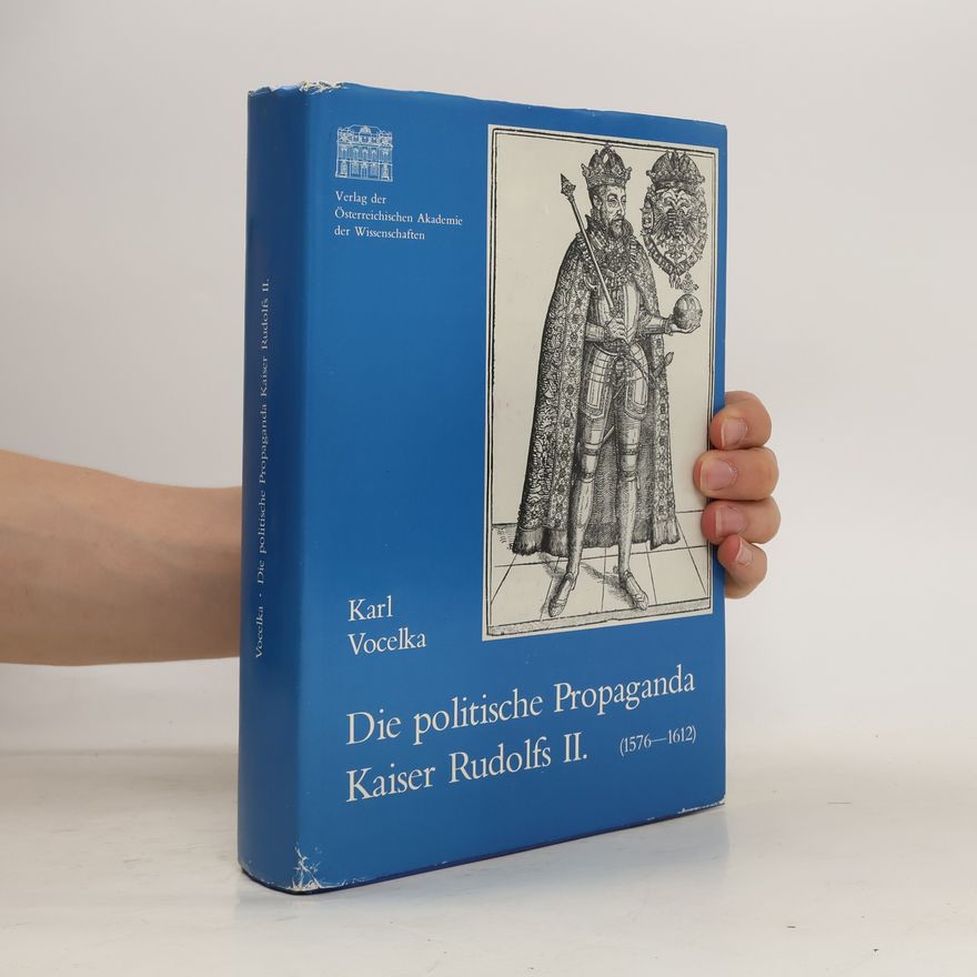 Karl Vocelka Die politische Propaganda Kaiser Rudolfs II. [des Zweiten]