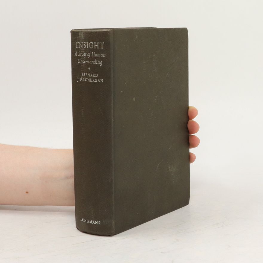Bernard J. F. Lonergan Insight: a Study of Human Understanding