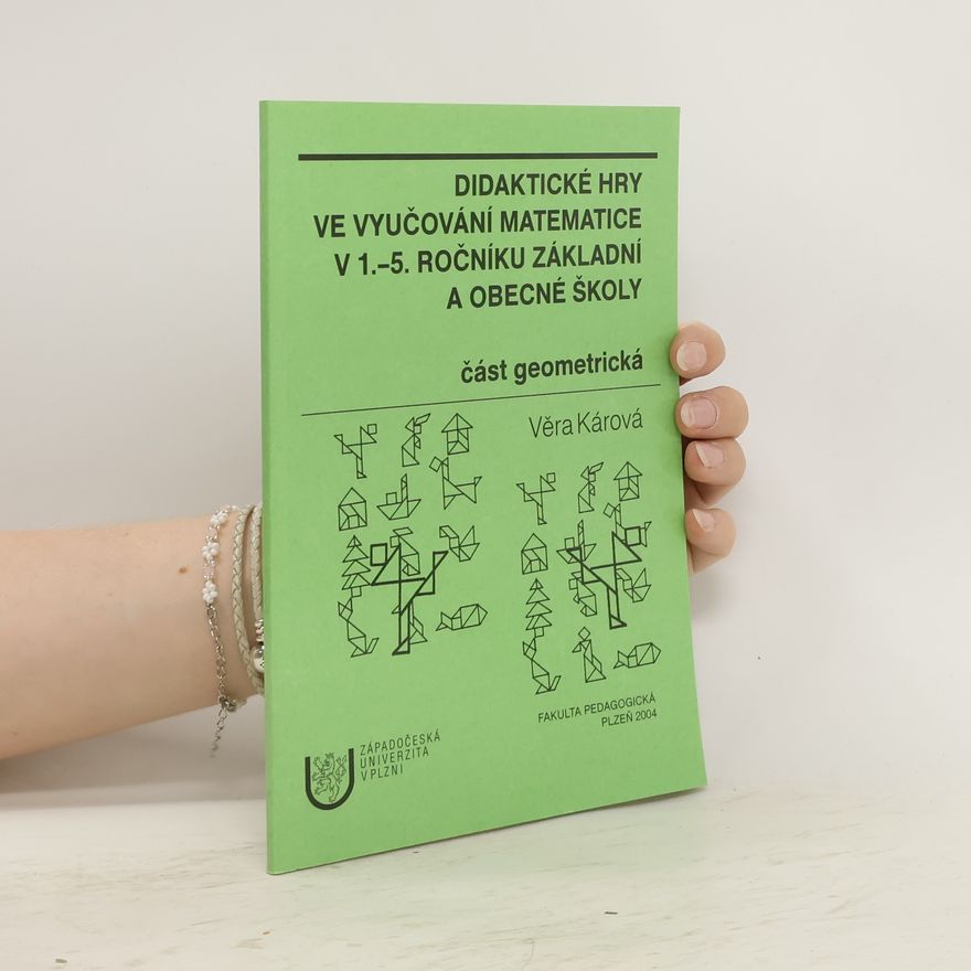 Věra Kárová Didaktické hry ve vyučování matematice v 1.-5. ročníku základní a obecné školy : část geometrická