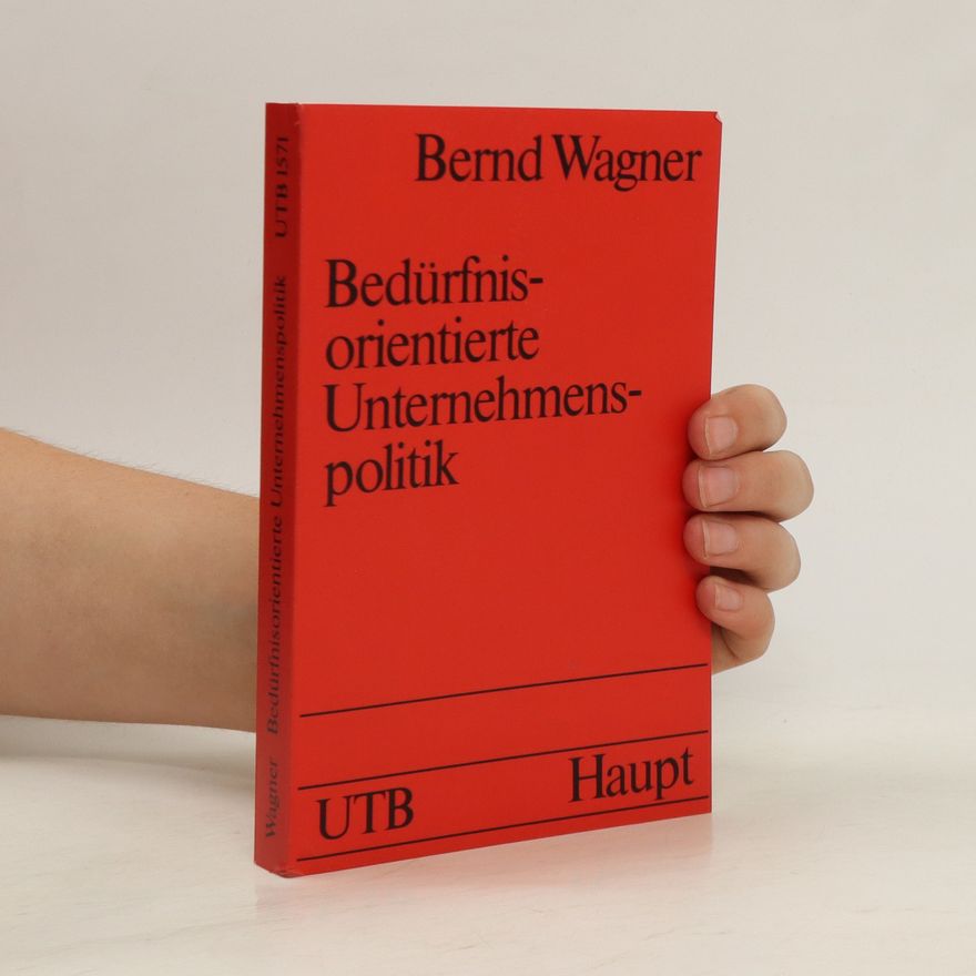 Hardy-Bernd Wagner Bedürfnisorientierte Unternehmungspolitik