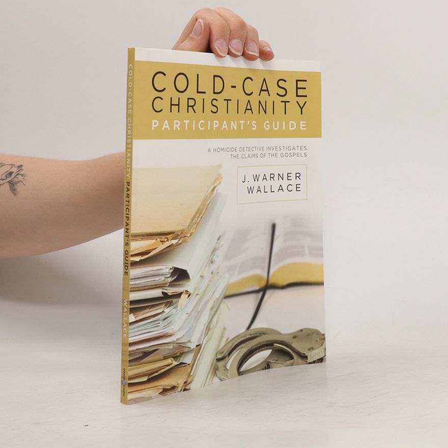 J. Warner Wallace Cold-Case Christianity Participant's Guide