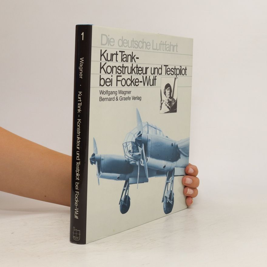 Wolfgang Wagner Kurt Tank, Konstrukteur und Testpilot bei Focke-Wulf