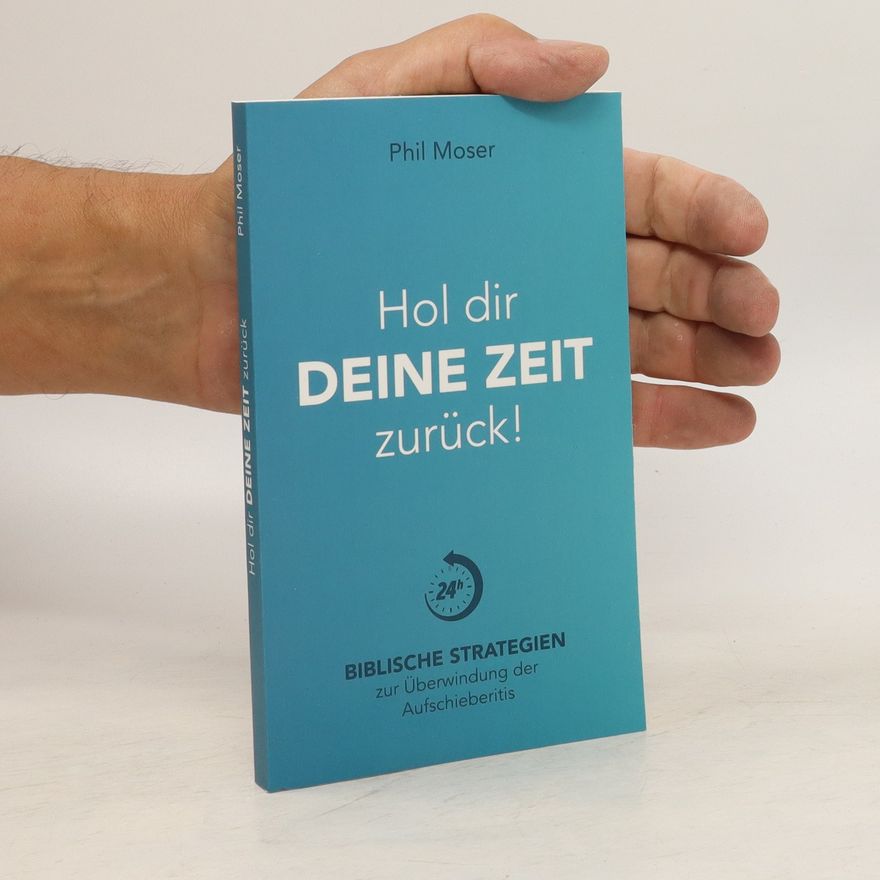 Phil Moser Hol dir deine Zeit zurück!