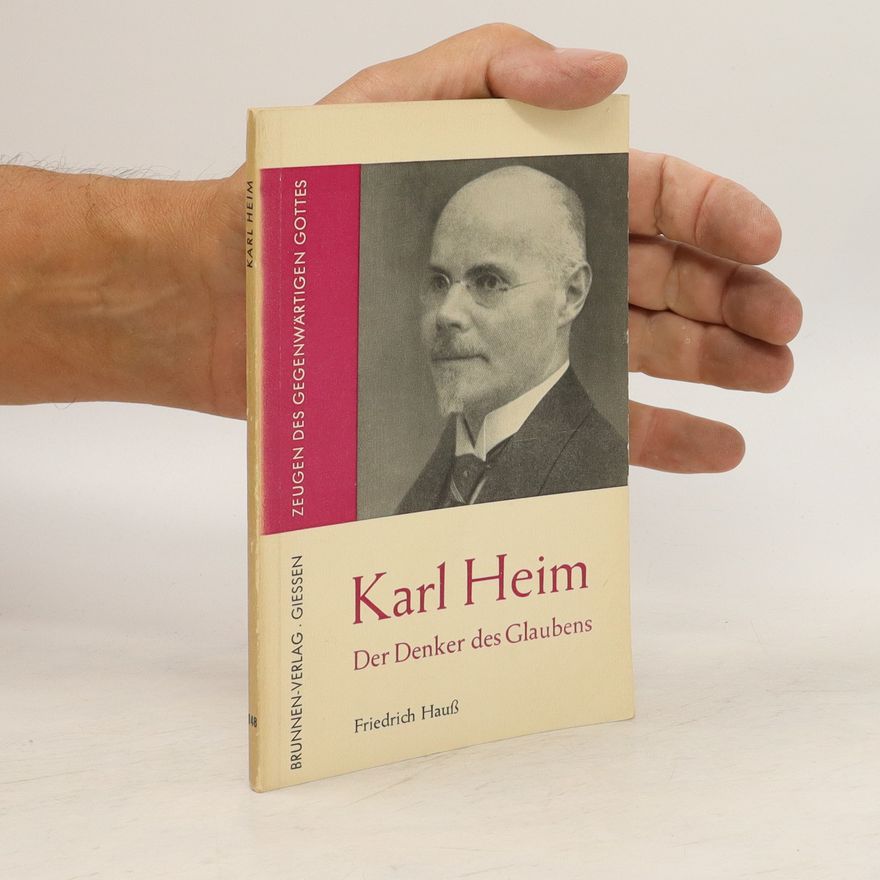 Friedrich Hauss Karl Heim. Der Denker des Glaubens